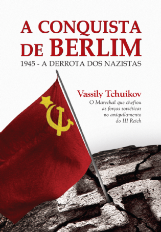 A Conquista de Berlim - 1945: a derrota dos nazistas