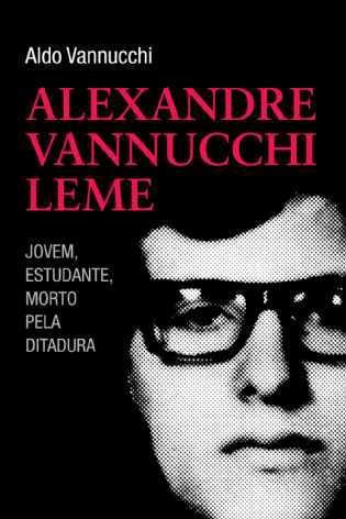 Alexandre Vannucchi Leme: jovem, estudante, morto pela ditadura