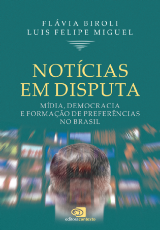 Notícias em Disputa: mídia, democracia e formação de preferências no Brasil