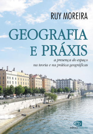 Geografia e Práxis: a presença do espaço na teoria e na prática geográficas